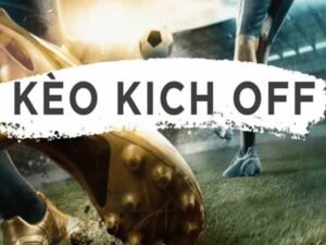 Kèo kick off là gì? Cách cược kèo chuyên nghiệp cần nắm