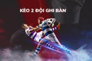 Kèo 2 đội ghi bàn là gì? Kinh nghiệm đặt cược kèo 2 đội ghi bàn