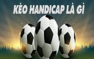 Tìm hiểu về kèo Handicap