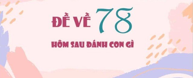 Đề về 78 hôm sau đánh con lô gì? Bật mí số đẹp cho lô thủ!